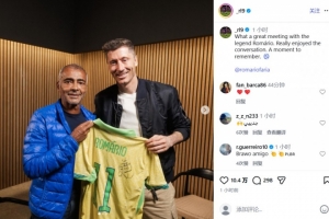 会面传奇！莱万晒和罗马里奥合影：这真是一个难忘的时刻